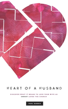 Paperback Heart Of A Husband: Discover What It Means To Love Your Wife Like Christ Loves The Church Book