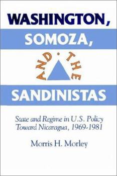 Paperback Washington, Somoza and the Sandinistas: Stage and Regime in Us Policy Toward Nicaragua 1969 1981 Book