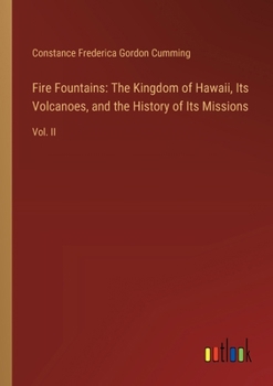 Paperback Fire Fountains: The Kingdom of Hawaii, Its Volcanoes, and the History of Its Missions: Vol. II Book