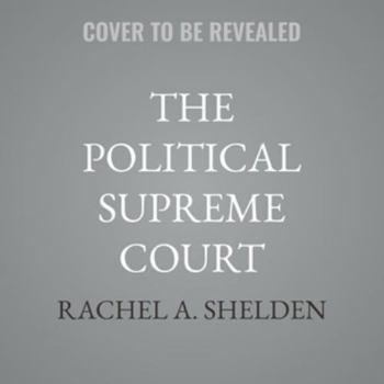The Political Supreme Court: A Forgotten History (W. Hodding Carter III Books)