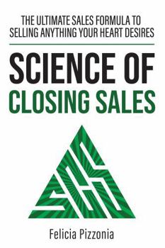 Paperback The Science of Closing Sales: The Ultimate Sales Formula to Selling Anything Your Heart Desires Book