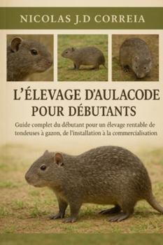 L'ÉLEVAGE D'AULACODES POUR DÉBUTANTS: Guide complet du débutant pour un élevage rentable de tondeuses à gazon, de l'installation à la commercialisation