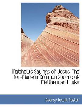 Matthew&#x27;s Sayings of Jesus : The Non-Markan Common Source of Matthew and Luke