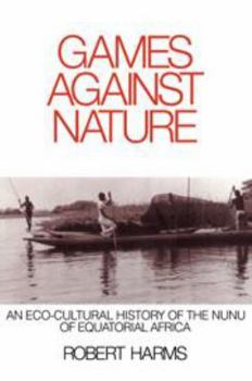 Hardcover Games against Nature: An Eco-Cultural History of the Nunu of Equatorial Africa (Studies in Environment and History) Book