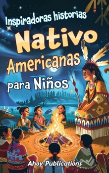Hardcover Inspiradoras Historias Nativo Americanas para Niños: Emocionantes historias de tradición, sabiduría y resistencia para fomentar el aprecio cultural y [Spanish] Book