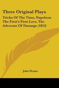 Paperback Three Original Plays: Tricks Of The Time, Napoleon The First's First Love, The Advocate Of Durango (1853) Book