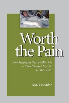 Paperback Worth the Pain: How Meningitis Nearly Killed Me - Then Changed My Life for the Better Book