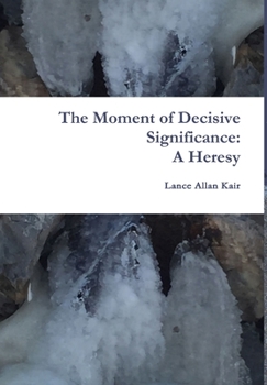 Hardcover The Moment of Decisive Significance: A Heresy Book