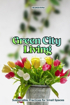 Paperback Green City Living: Sustainable Practices for Small Spaces Book