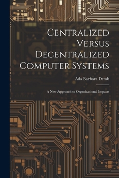 Paperback Centralized Versus Decentralized Computer Systems: A new Approach to Organizational Impacts Book