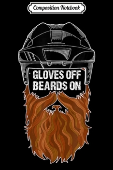 Composition Notebook: Beards On Gloves Off Ice Hockey Playoff Beard  Journal/Notebook Blank Lined Ruled 6x9 100 Pages