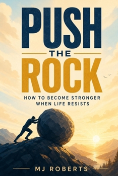 Paperback Push The Rock: How to Become Stronger When life Resists Book