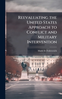 Hardcover Reevaluating the United States Approach to Conflict and Military Intervention Book
