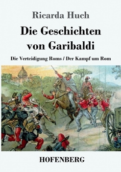Paperback Die Geschichten von Garibaldi: Die Verteidigung Roms / Der Kampf um Rom [German] Book