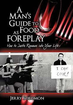 Paperback A Man's Guide to Food as Foreplay, How to Invite Romance Into Your Life Book