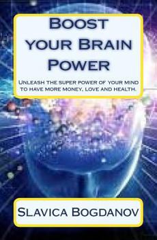 Paperback Boost your Brain Power: Unleash the Super Power of Your Mind to Have More Money, Love and Health Book