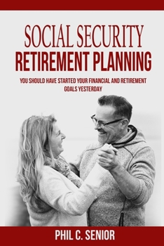 Paperback Social Security Retirement Planning: You Should Have Started Your Financial And Retirement Goals Yesterday Book