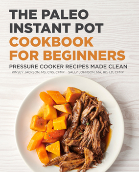 Paperback The Paleo Instant Pot Cookbook for Beginners: Pressure Cooker Recipes Made Clean Book