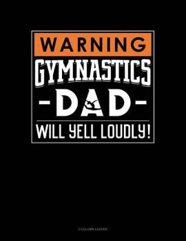 Paperback Warning! Gymnastics Dad Will Yell Loudly!: 3 Column Ledger Book