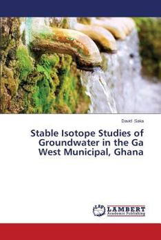 Paperback Stable Isotope Studies of Groundwater in the Ga West Municipal, Ghana Book