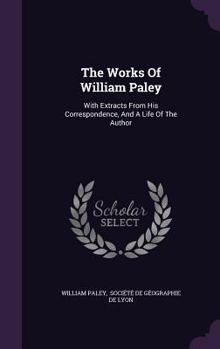 Hardcover The Works Of William Paley: With Extracts From His Correspondence, And A Life Of The Author Book