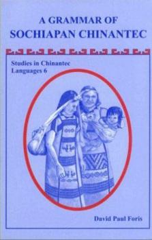 A Grammar of Sochiapan Chinantec: Studies in Chinantec Languages 6 (SIL International and the University of Texas at Arlington Publications in Linguistics, Vol. 135)