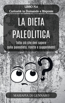 Hardcover La Dieta Paleolitica - Curiosità in Domande e Risposte - Serie N.6: Tutto ciò che devi sapere sulla paleodieta, ricette e suggerimenti [Italian] Book