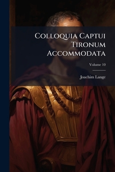 Paperback Colloquia Captui Tironum Accommodata: Oder: Deutliche Und Nach Dem Begriff Der Anfänger In Der Lateinischen Sprache Eingerichtete Erklärung Der Schul- Book