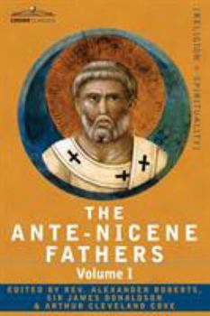 Ante-Nicene Fathers, Vol 1 - Book #1 of the Ante-Nicene Fathers