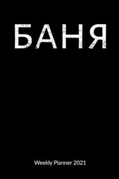 Weekly Planner 2021: Wellness Journal as Sauna gifts - russian banya, 6x9, Weekly Calendar 2021.