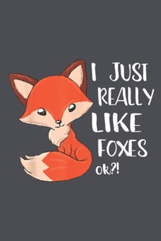 I Just Really Like Foxes OK: Fox Notebook College Blank Lined 6 x 9 inch 110 pages -Notebook for Fox Lovers Journal for Writing- Notebook for ... Funny Gift for Fox fan (Fox Journal Notebook)