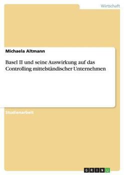 Paperback Basel II und seine Auswirkung auf das Controlling mittelständischer Unternehmen [German] Book