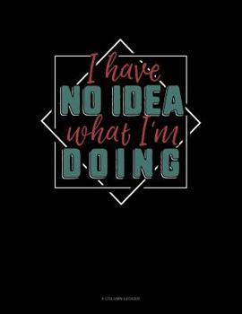 Paperback I Have No Idea What I'm Doing: 8 Column Ledger Book