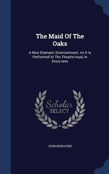 Hardcover The Maid Of The Oaks: A New Dramatic Entertainment. As It Is Performed At The Theatre-royal, In Drury-lane Book