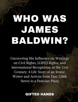 Paperback Who Was James Baldwin?: Uncovering His Influence on Writings on Civil Rights, LGBTQ Rights, and International Recognition in the 21st Century: Book