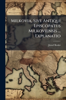 Paperback Milkovia, Sive Antiqui Episcopatus Milkoviensis ... Explanatio Book