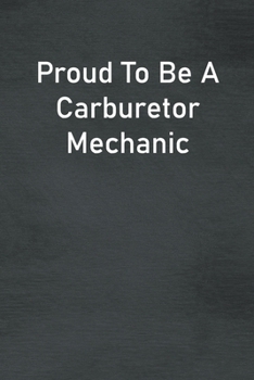Proud To Be A Carburetor Mechanic: Lined Notebook For Men, Women And Co Workers