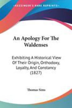 Paperback An Apology For The Waldenses: Exhibiting A Historical View Of Their Origin, Orthodoxy, Loyalty, And Constancy (1827) Book