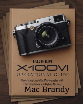 Paperback Fujifilm X100VI Operational Guide: Redefining Creativity, Photography with Film Simulation and Hybrid Mastery Book