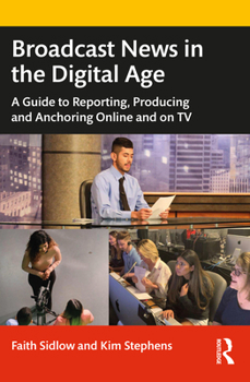 Paperback Broadcast News in the Digital Age: A Guide to Reporting, Producing and Anchoring Online and on TV Book