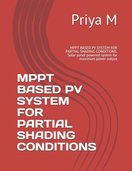 Paperback Mppt Based Pv System for Partial Shading Conditions: MPPT BASED PV SYSTEM FOR PARTIAL SHADING CONDITIONS. Solar panel powered system for maximum power Book