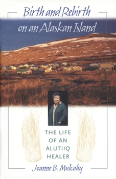 Hardcover Birth and Rebirth on an Alaskan Island: The Life of an Alutiiq Healer Book