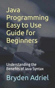 Paperback Java Programming Easy to Use Guide for Beginners: Understanding the Benefits of Java Syntax Book