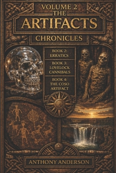 The Artifacts Chronicles: Volume 2: Book 2: Erratics, Book 3: Lovelock Cannibals, Book 4: The Coso Artifact