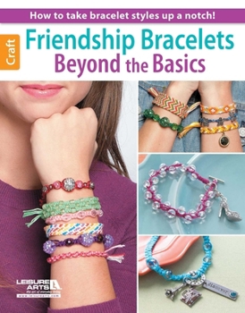 Unknown Binding Friendship Bracelets Beyond the Basics: How to Take Bracelet Styles Up a Notch! Book