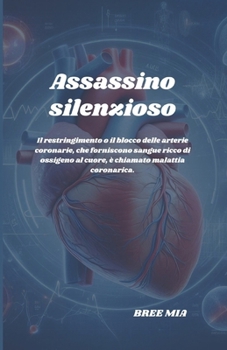 Assassino silenzioso: Il restringimento o il blocco delle arterie coronarie, che forniscono sangue ricco di ossigeno al cuore, è chiamato malattia coronarica. (Italian Edition)