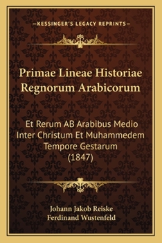 Paperback Primae Lineae Historiae Regnorum Arabicorum: Et Rerum AB Arabibus Medio Inter Christum Et Muhammedem Tempore Gestarum (1847) [Latin] Book