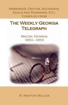 Paperback Marriages, Deaths, Accidents, Duels and Runaways, Etc., Compiled from the Weekly Georgia Telegraph, Macon, Georgia, 1850-1853 Book