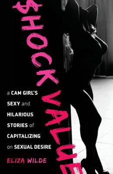 Paperback Shock Value: a Cam Girl's Sexy and Hilarious Stories of Capitalizing on Sexual Desire Book