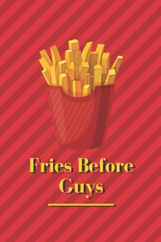 Fries Before Guys - Funny Saracstic Notebook: signed Notebook/Journal Book to Write in, (6” x 9”), 120 Pages Gift For Friends